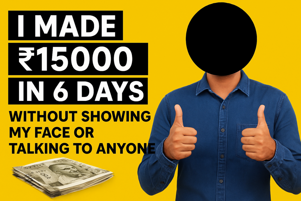 I made ₹15000 in 6 days without showing my face or talking to anyone
